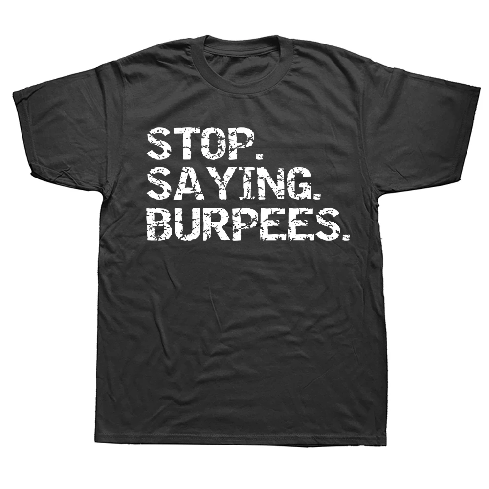 

Funny Saying Workout Stop Saying Burpees T Shirts Graphic Cotton Streetwear Short Sleeve Birthday Gifts Summer Style T-shirt