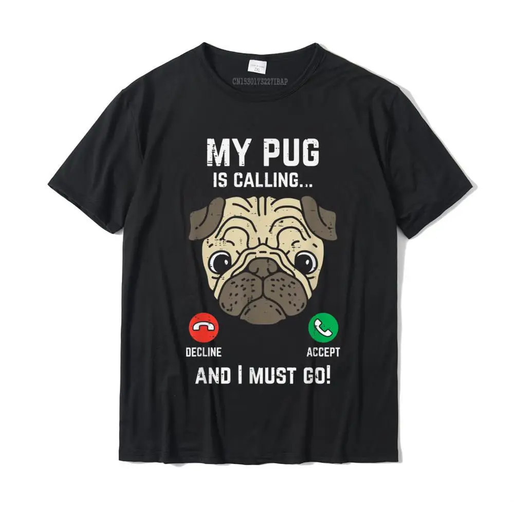 

Pug Calling I Must Go Funny Animal Pet Dog Lover Owner Gift T-Shirt Funny T Shirt Company Cotton Men T Shirt Casual