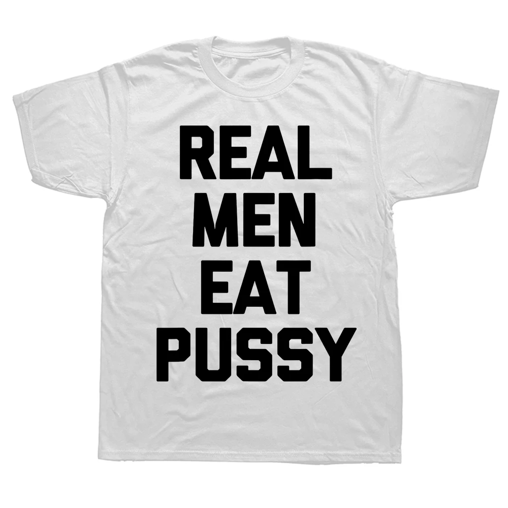 Real Men Eat Pussy T Shirt Funny Saying Sarcastic Novelty Sex Short Sleeve Birthday Gifts Summer Style T-shirt Mens_voghion.com