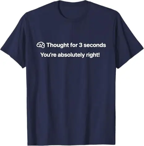 Thought for 3 Seconds You're Absolutely Right! Funny T-Shirt