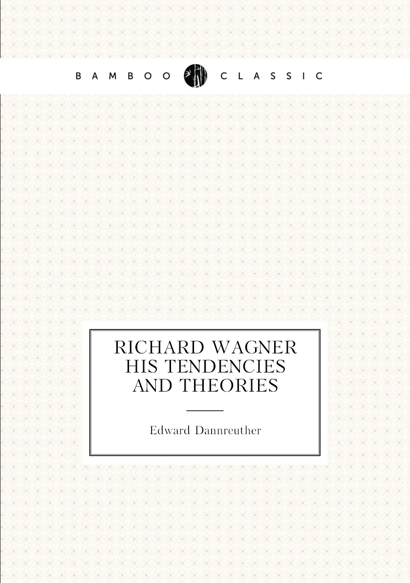 Книга Richard Wagner His Tendencies and Theories. Edward Dannreuther |