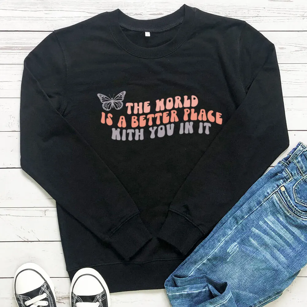 

The World Is A Better Place with You In It Valentine's Day Sweatshirt Unisex Women Funny Spring Autumn Casual Long Sleeve Top