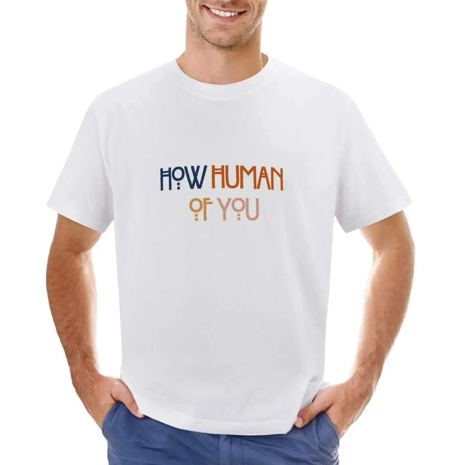 

How Human Of You (neutral) T-shirt sports fans new edition vintage fitted t shirts for men