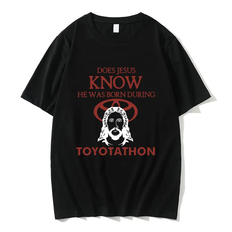 

Does Jesus Know He Was Born During Toyotathon T Shirts Men Women Fashion Casual T-shirt Tops Funny Toyotathon Meme Short Sleeve