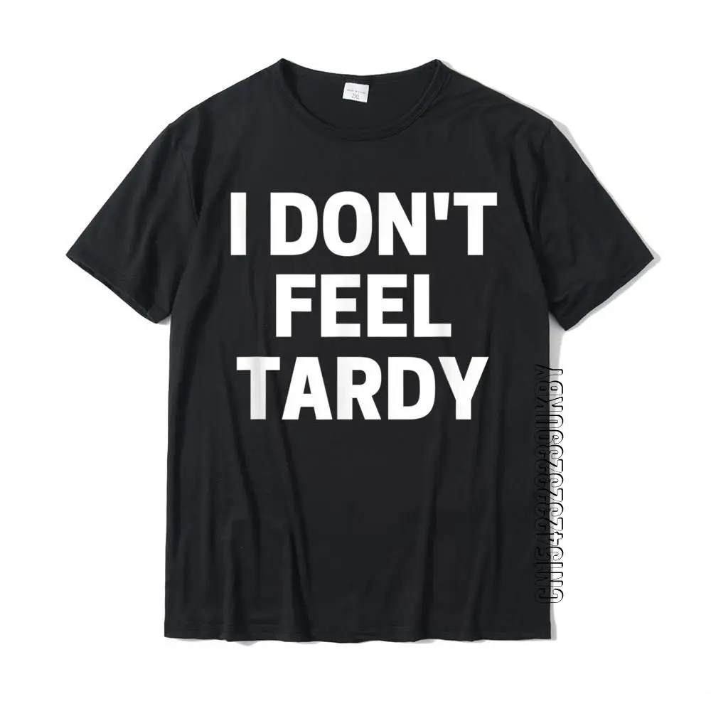 I Don Not Feel Tardy T-Shirt Uomo Nuovo Design Stampato Top T Shirt Top In Cotone T-Shirt Stampate Su
