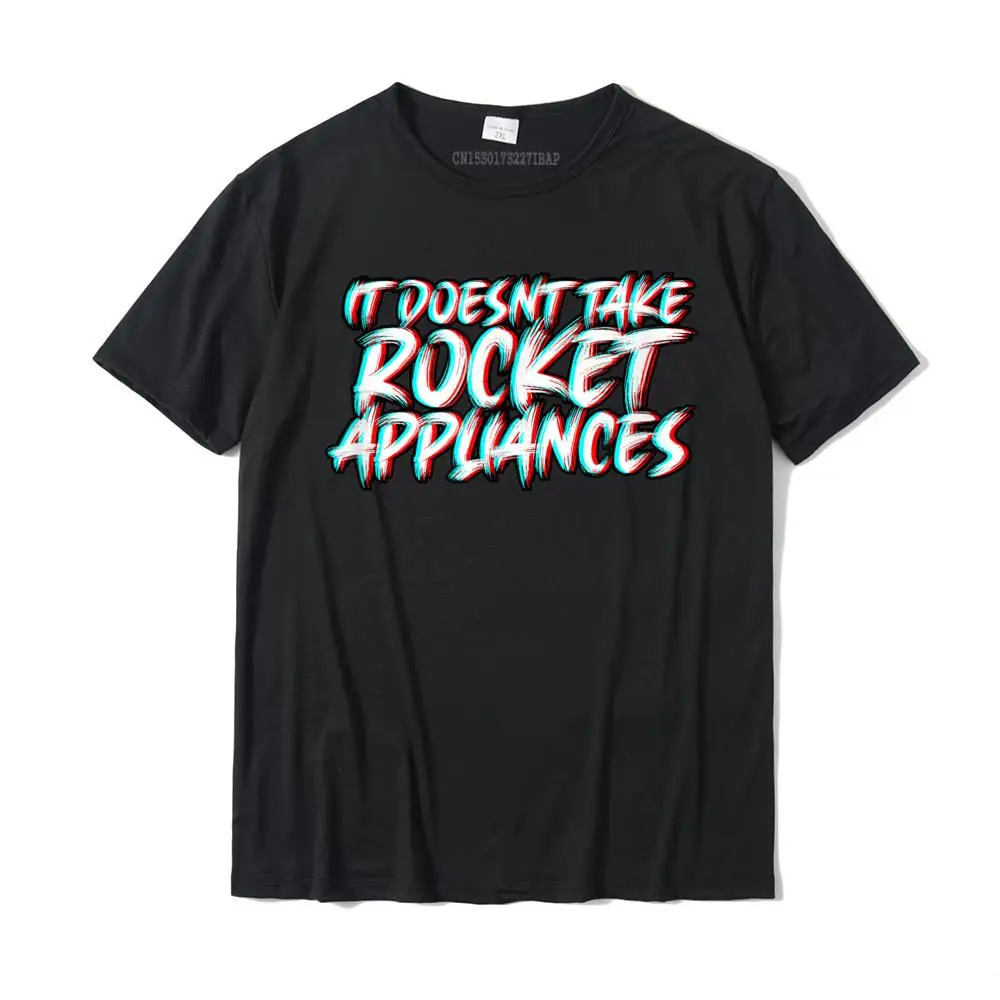 

It Doesnt Take Rocket Appliances Rickyism Funny Trailer Park T-Shirt Print T Shirts Designer Tops T Shirt Cotton Men's Summer