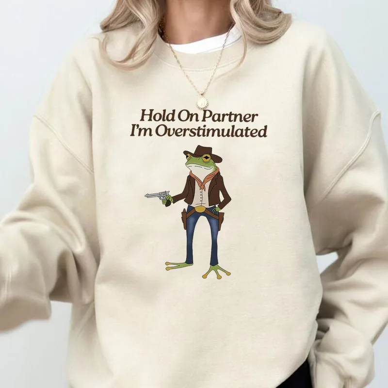 Hold on Partner Im Overstimulated Sweatshirts Cowboy Frog Weirdcore Hoodies Funny Meme Graphic Crewneck Sweatshirt Clothes
