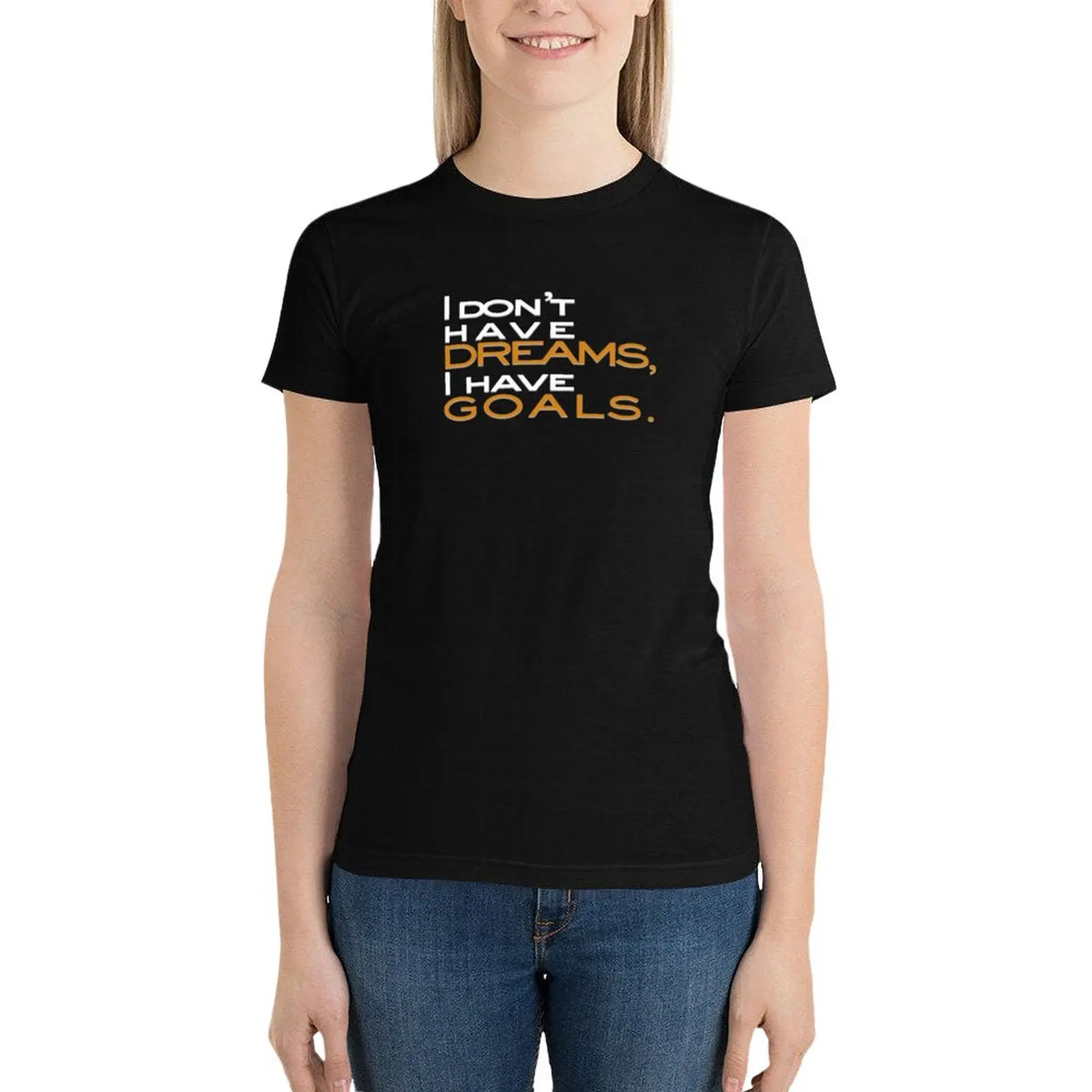 

I don't have dreams, I have goals T-Shirt Short sleeve tee shirts graphic tees hippie clothes white t-shirt dress for Women sexy
