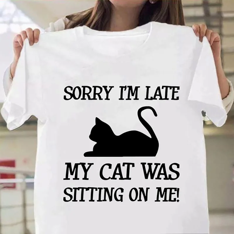 

Sorry I'm Late My Cat Was Sitting On Me T-Shirt Fashion Short Sleeved T Shirt Men/Women Pullover TShirt Hot Summer Tees