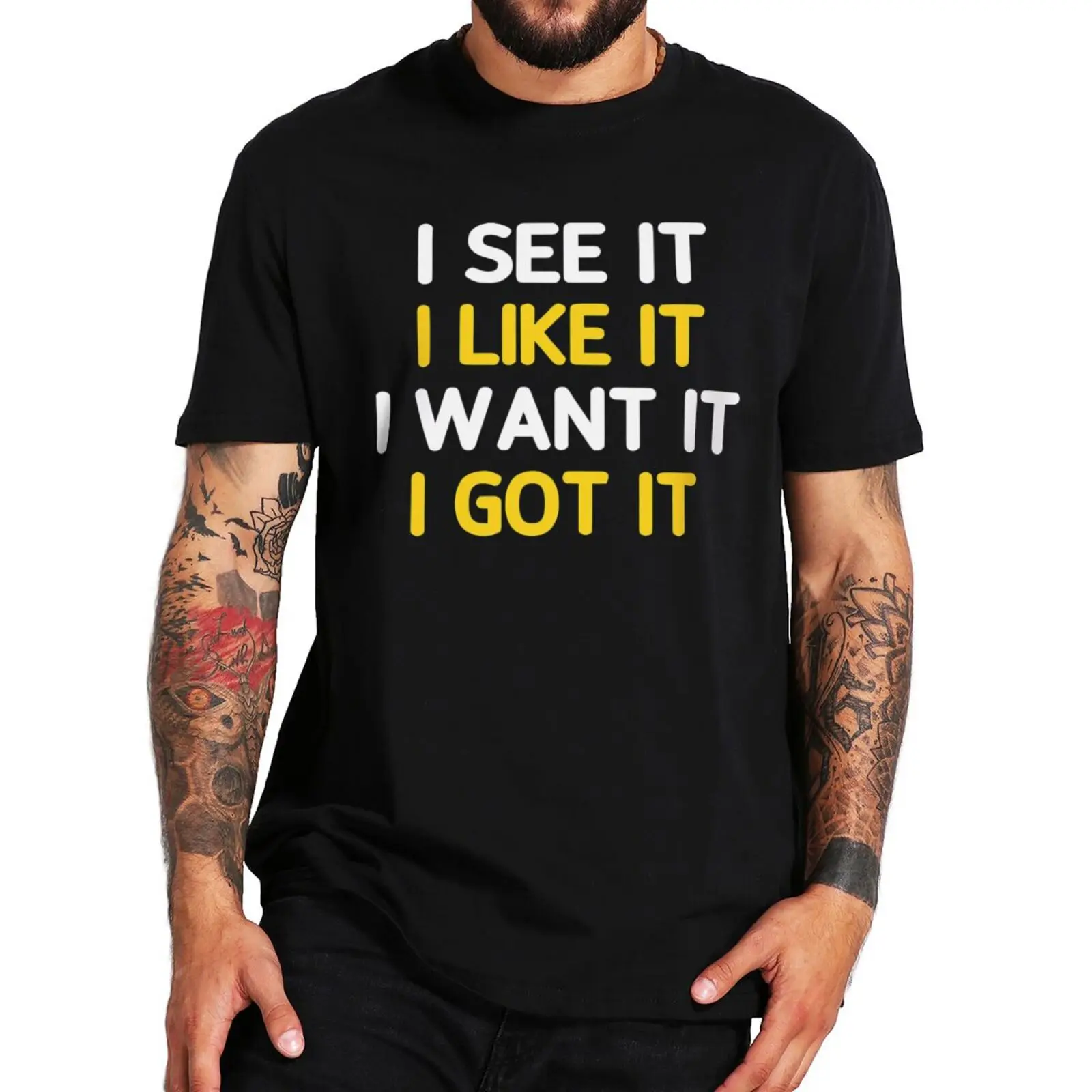 

I See It I Like It I Want It I Got It T Shirt Pop Music Fans Gift Streetwear 100% Cotton Unisex Summer O-neck T-shirts For Men