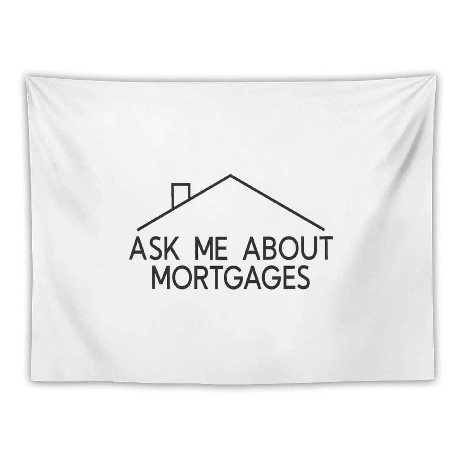 

Ask Me About Mortgages Real Estate Closing Gifts Tapestry On The Wall Custom Tapestry