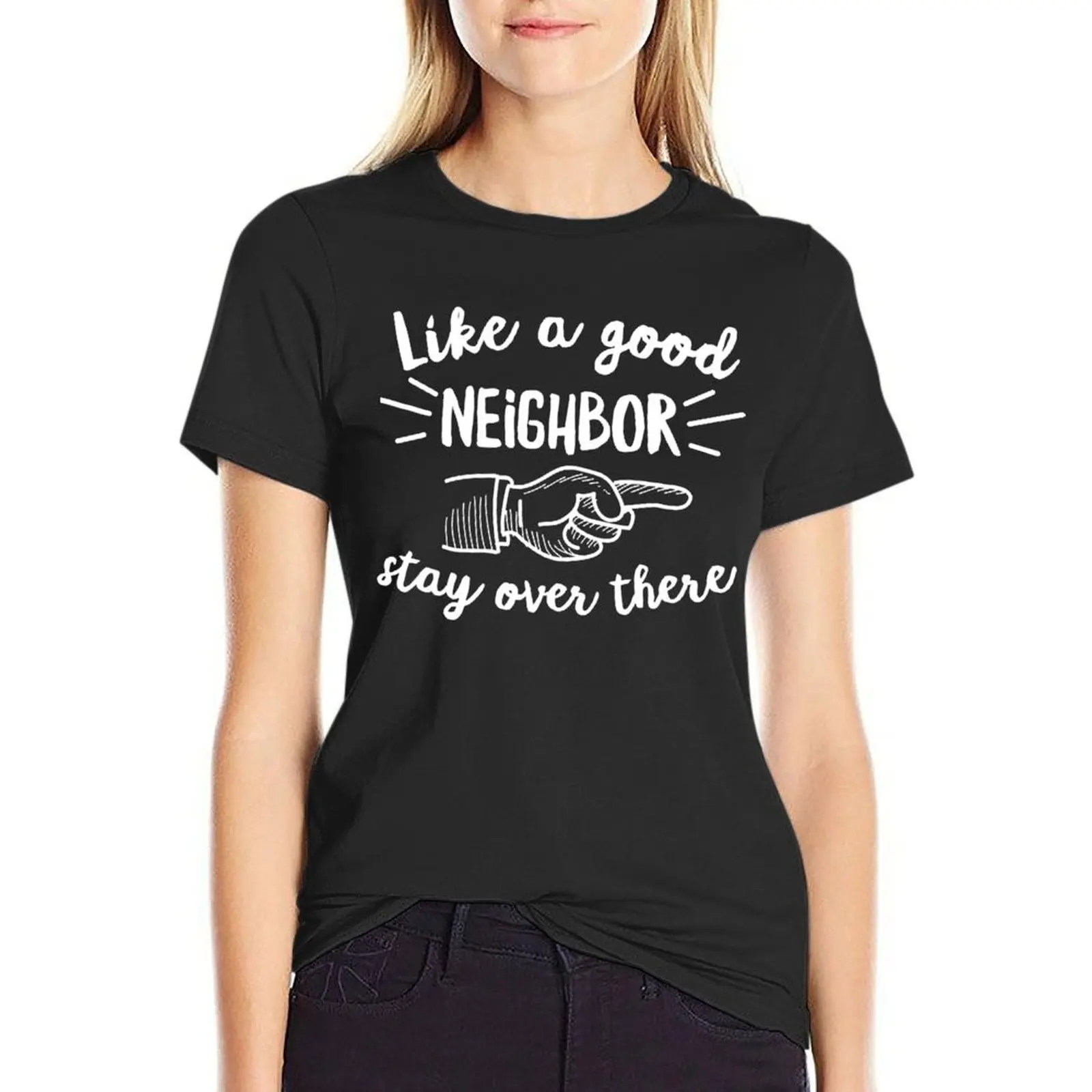 Good neighbor stay over there Sarcastic T-Shirt lady clothes summer tops tops vintage t-shirts for Women graphic tees funny