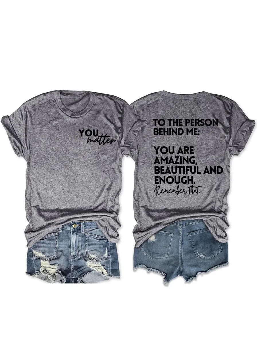 

You Matter To The Person Behind Me You Are Amazing Beautiful An Enough Rencube That Slogan Women Shirt Fashion Casual Female Tee