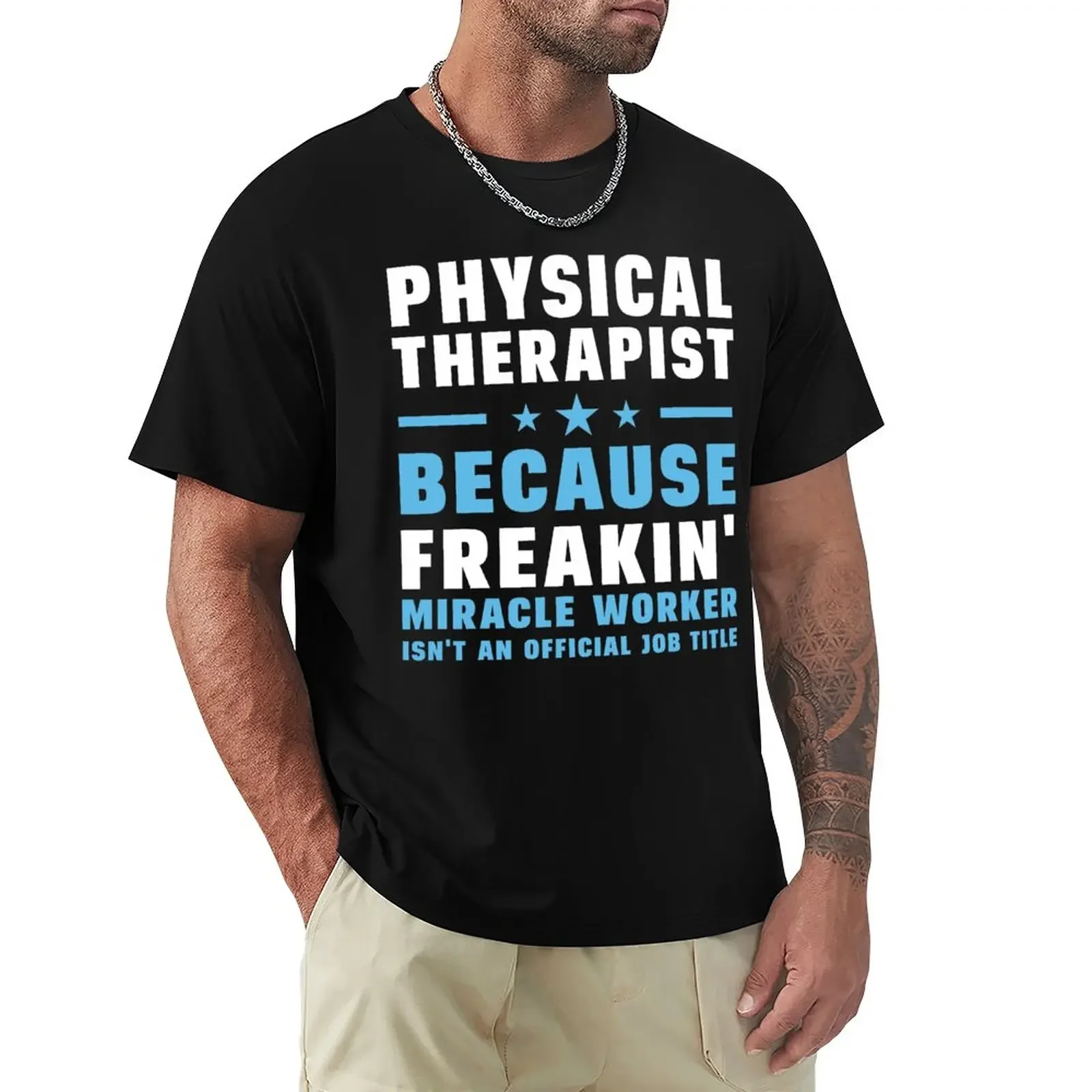 

Physical Therapist Because Freakin' Miracle Worker Isn't An Official Job Title T-Shirt cute tops tops designer t shirt men