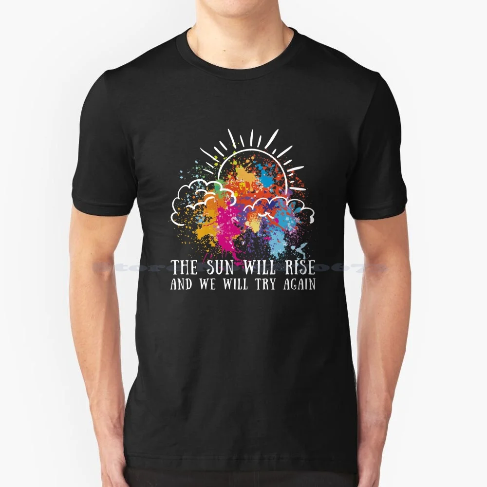 The Sun Rise And We Will Try Again T Shirt 100% Cotton Tee The Sun Rise And We Will Rist Riprovement Garance Stay Alive