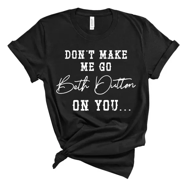 

kuakuayu Don't Make Me Go Beth Dutton on You T-Shirt Beth Dutton Shirt Yellowstone Tv Show Inspired Tee Dutton Ranch Shirts Casu