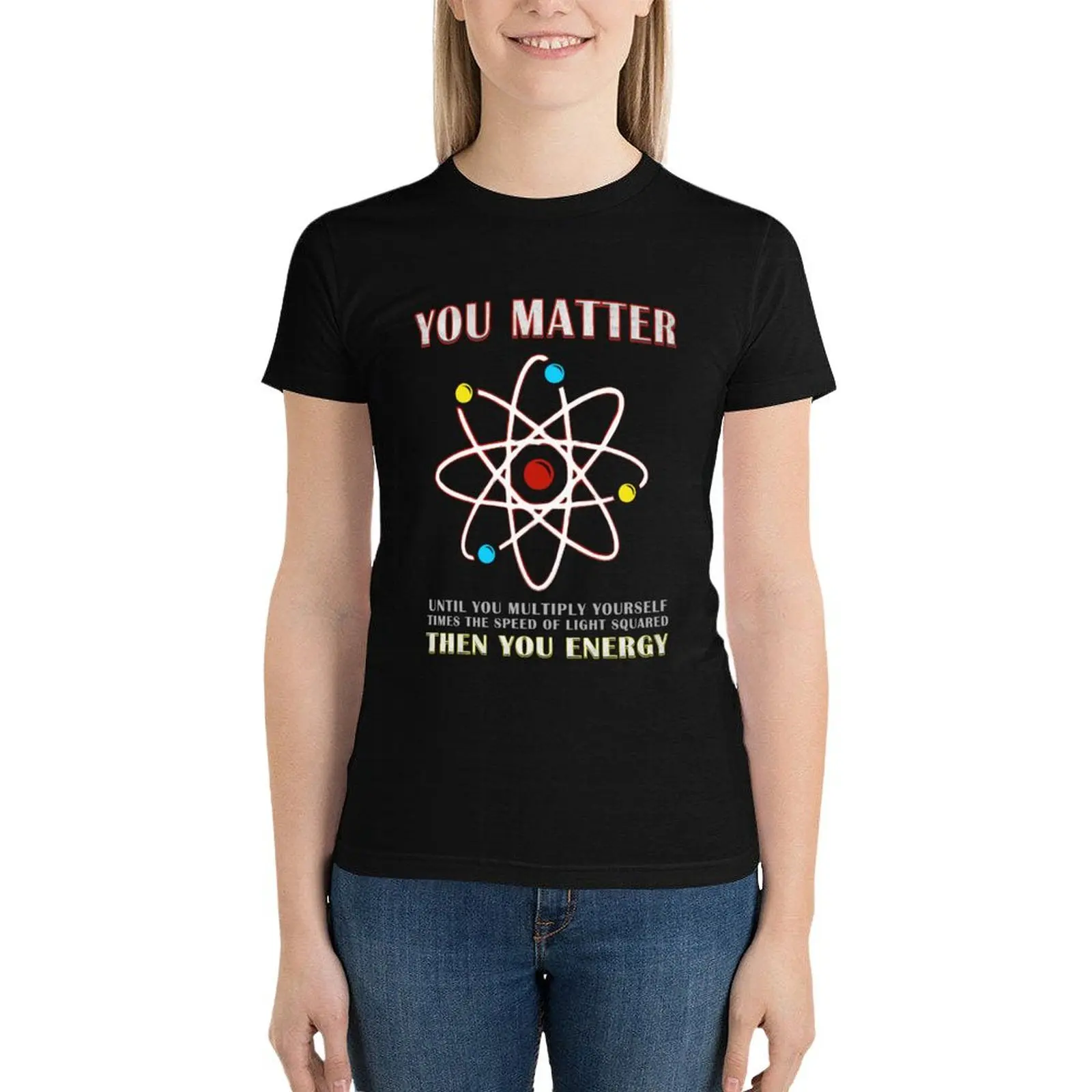 

You Matter Than You Energy Funny Science Geek Quote T-Shirt korean fashion summer top t shirts for Women graphic