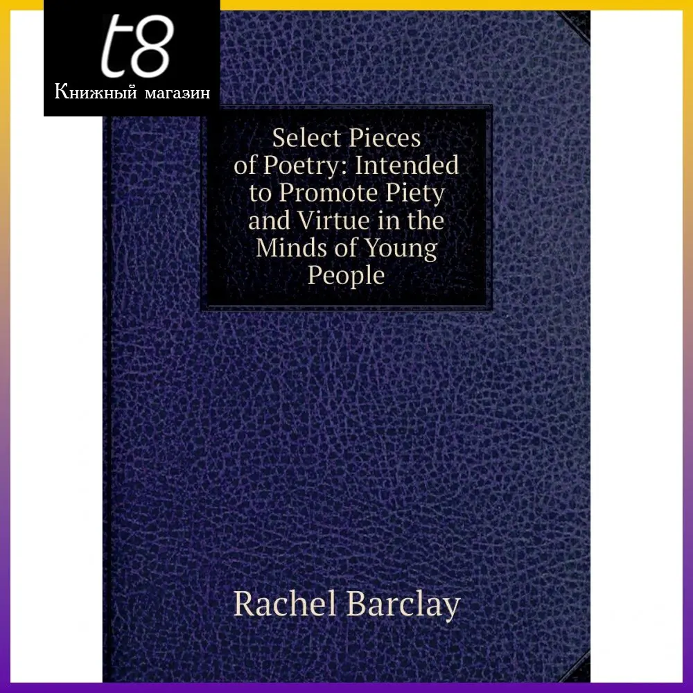 Book select pieces of poetry: intended to promote piety and virtue in the minds young people. Rachel Barclay |
