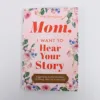 Mom I Want to Hear Your Story A Mothers Guided Journal To Share Her Life & Her Love Hear Your Story Books 2