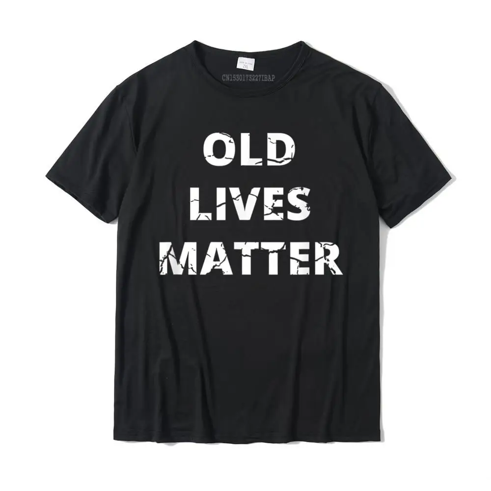 

OLD LIVES MATTER Funny BDay Gift Political Movement Joke Tee T-Shirt Cotton Tees For Men Party Top T-Shirts Casual Popular