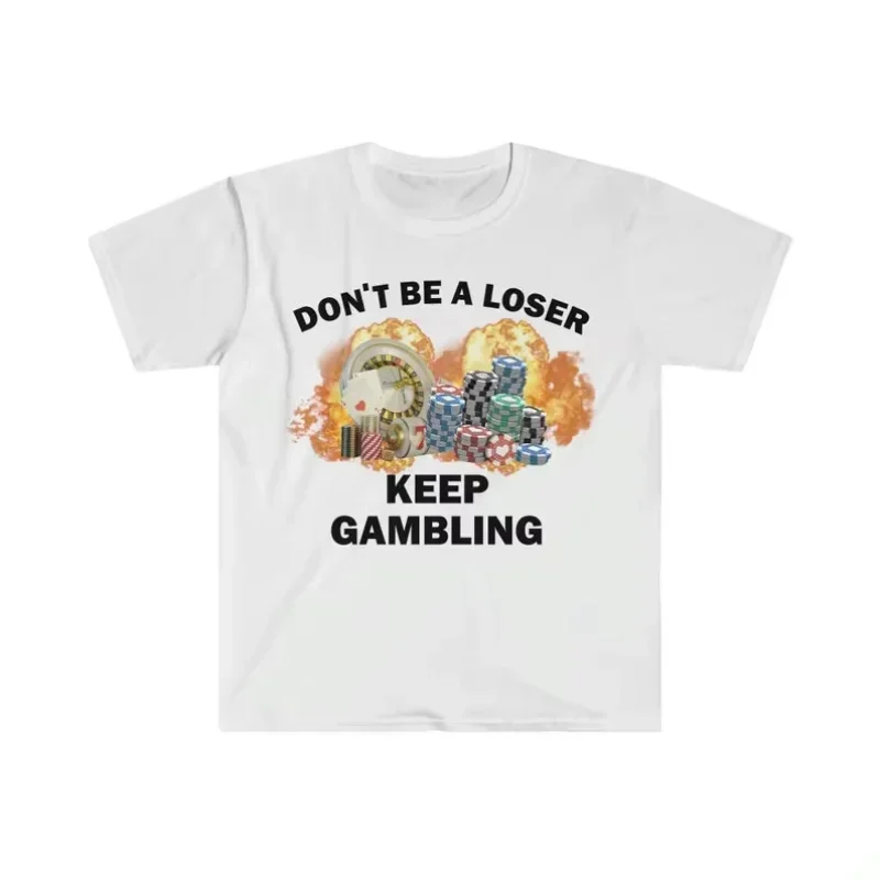 Don't Be A Loser Keep Gambling T Shirt Humor Tee Funny Gift Meme Unisex Offensive Funny TShirt Satire Shirt New Satire Clothing 2