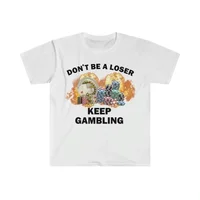Don't Be A Loser Keep Gambling T Shirt Humor Tee Funny Gift Meme Unisex Offensive Funny TShirt Satire Shirt New Satire Clothing 2
