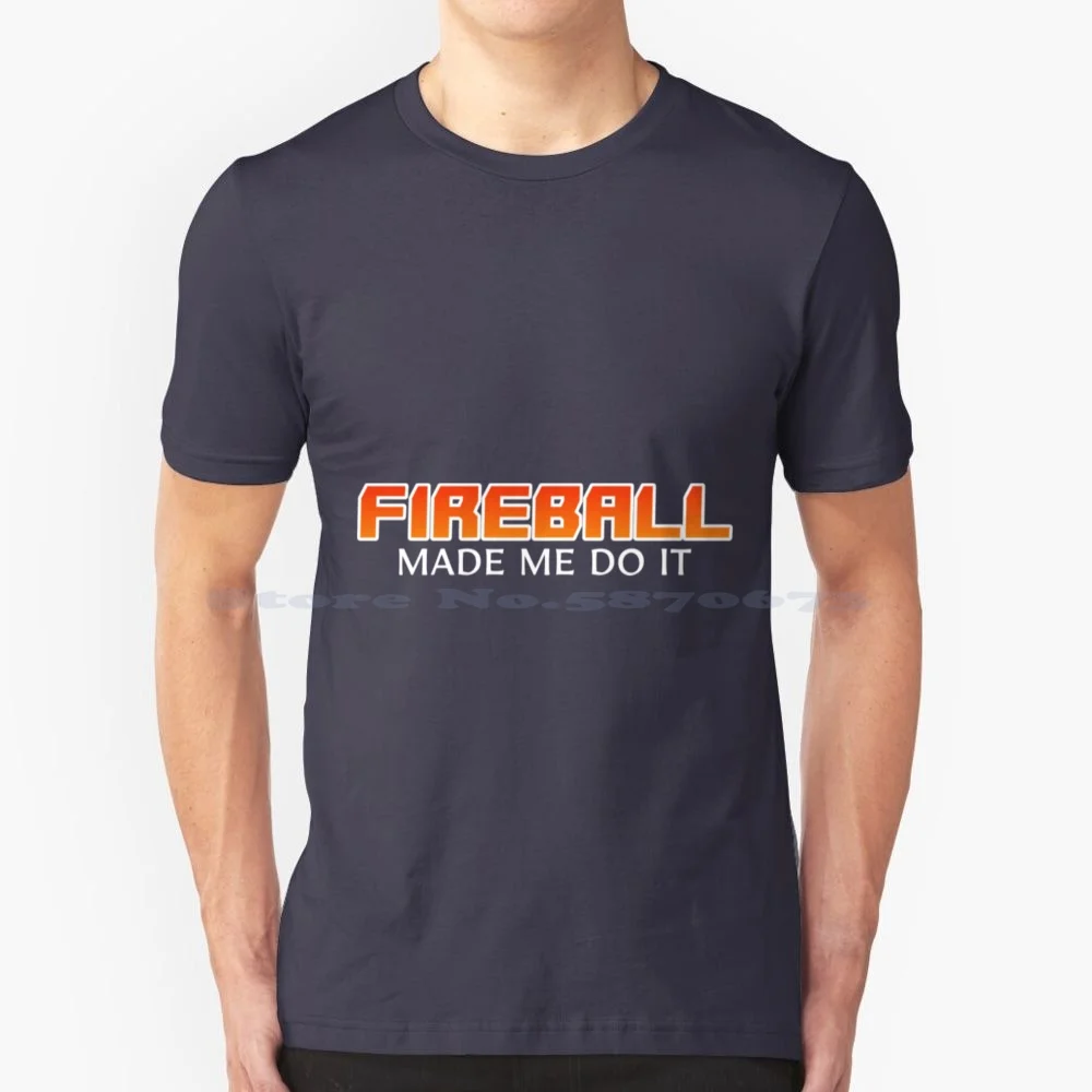 Fireball Made Me Do It T Shirt 100% Cotton Tee Fireball Made Me Do It Fireball Made Me Do It Fireball Made Me Do It Fireball
