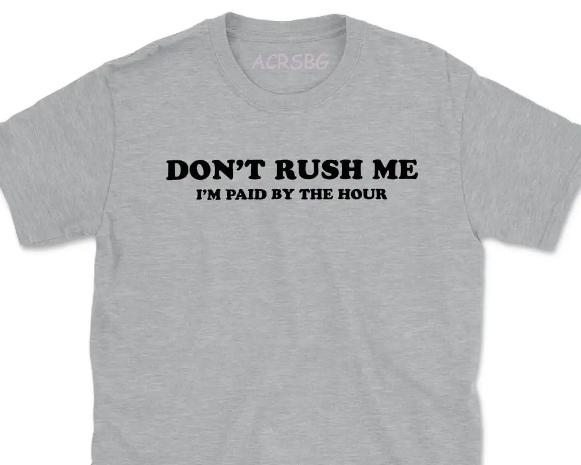Dont Rush Me Paid By Hour T-Shirt Da Uomo Giorni Senza Papà Joke Glass Half Person Letters Print Tee Shirts Unisex Novità Top