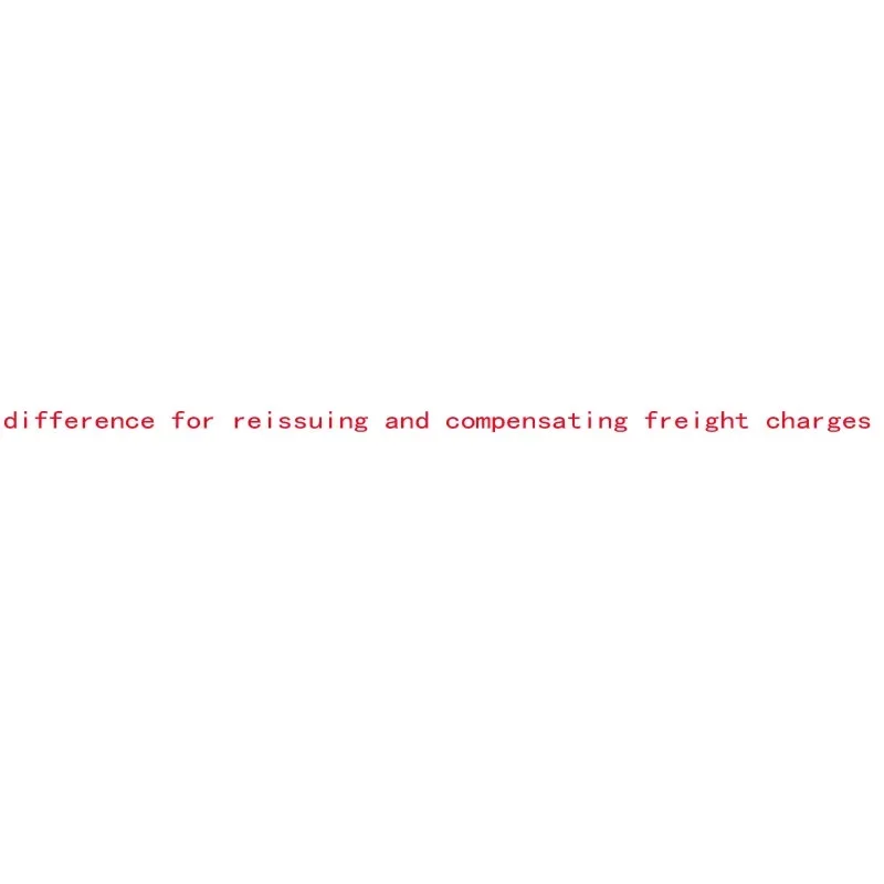 

Price difference for reissuing and compensating freight charges OK
