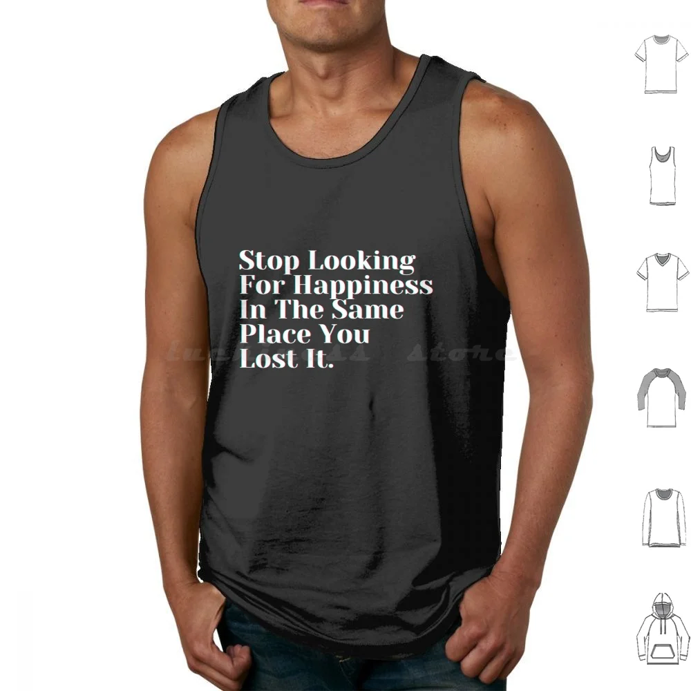 

Stop Looking For Happiness In The Same Place You Lost It. Tank Tops Print Cotton Inspirational Quotes Motivational Quote