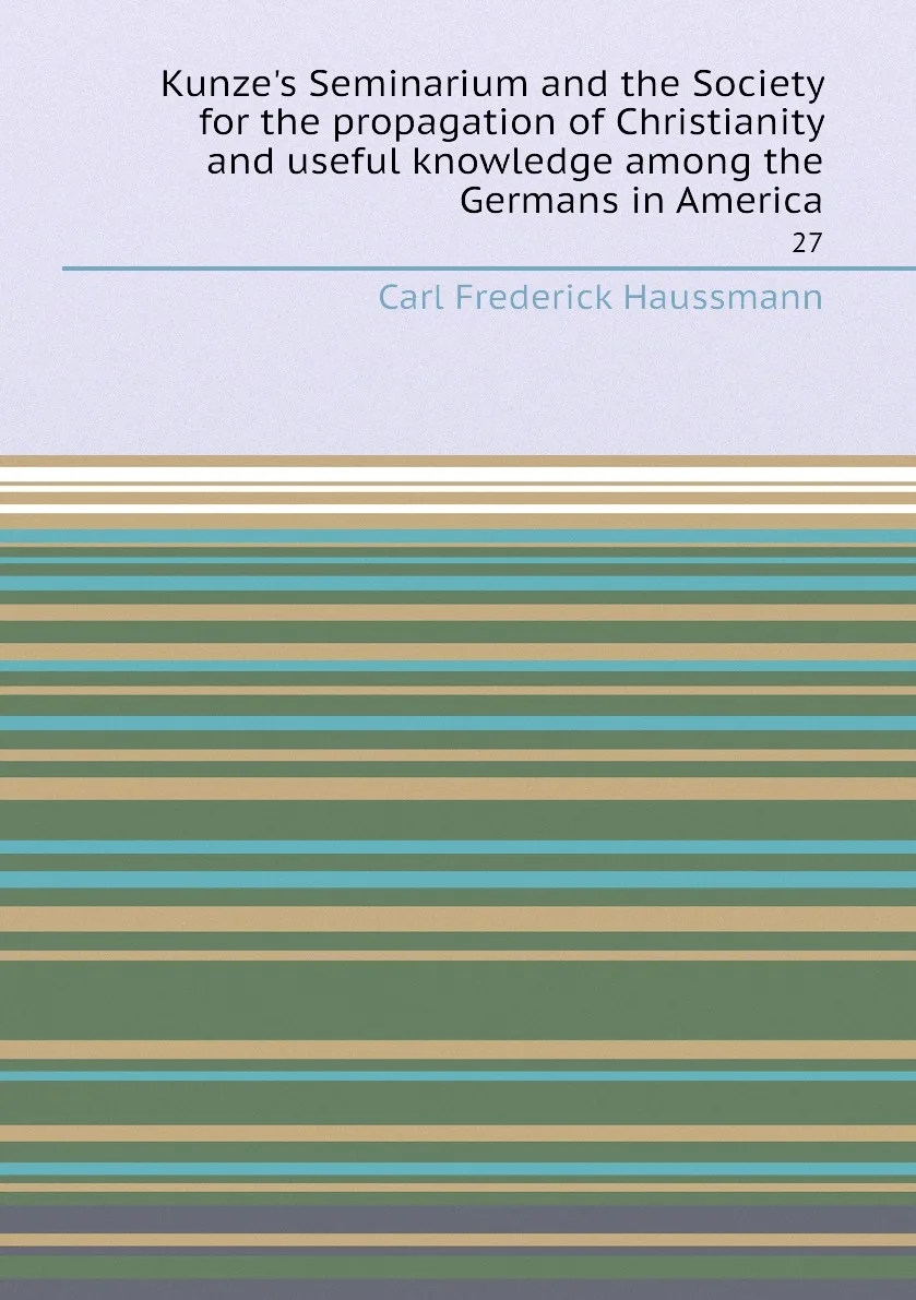Книга Kunze's Seminarium and the Society for propagation of Christianity useful knowledge among Germans in |