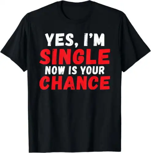 

Yes im Single now is your Chance Single T-Shirt