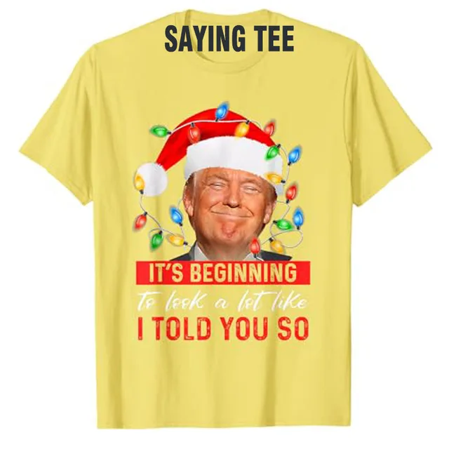 It's Beginning To Look A Lot Like I Told You So Trump Xmas T-Shirt Men Fashion Clothing Daddy Husband Tee Christmas Costume Gift 6