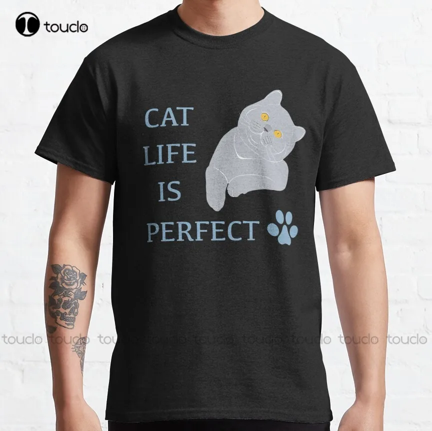 

Cat Life Is Perfect Classic T-Shirt Girl Shirts Custom Aldult Teen Unisex Digital Printing Tee Shirts Fashion Tshirt Summer New