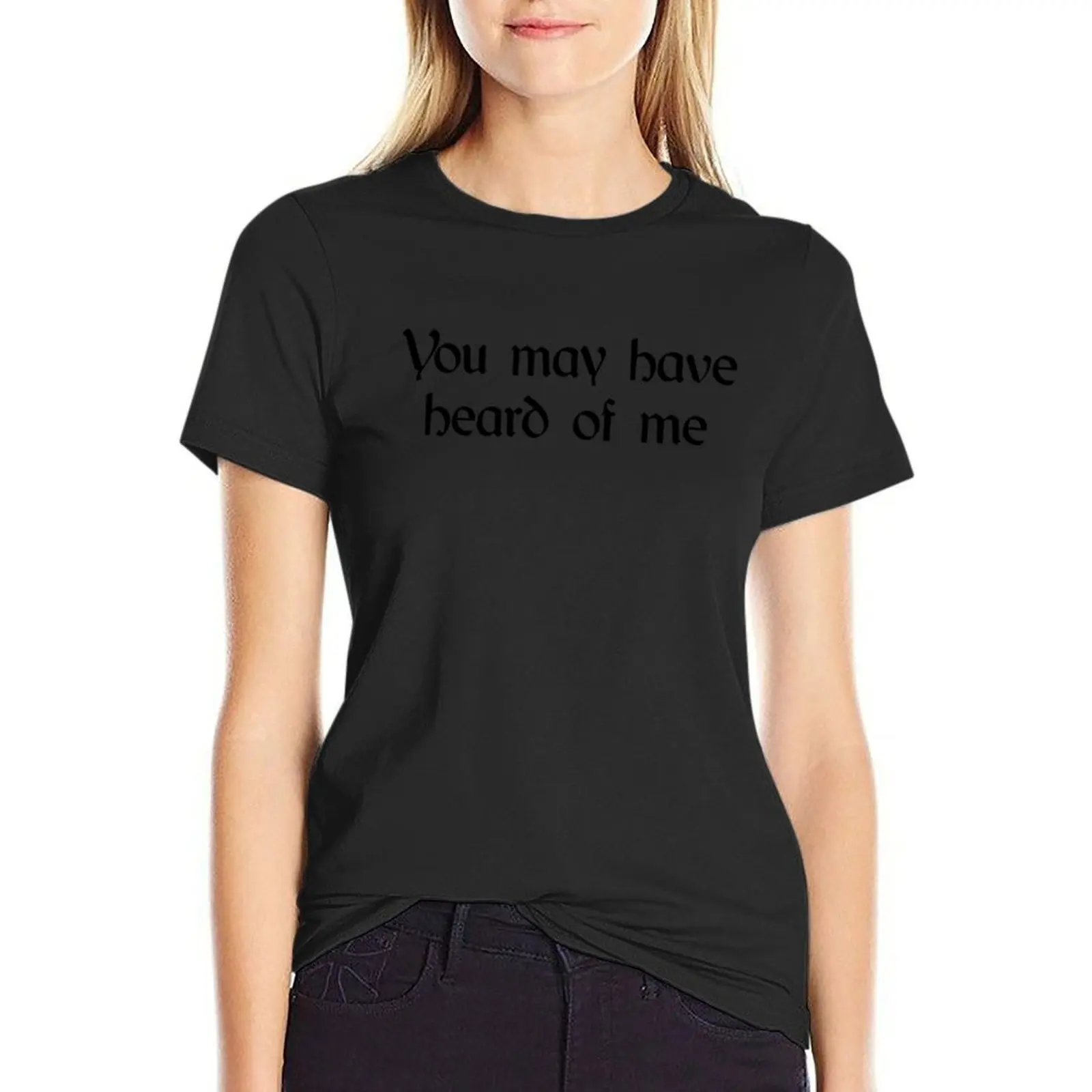 

You may have heard of me T-shirt cute tops Short sleeve tee hippie clothes t shirt Women