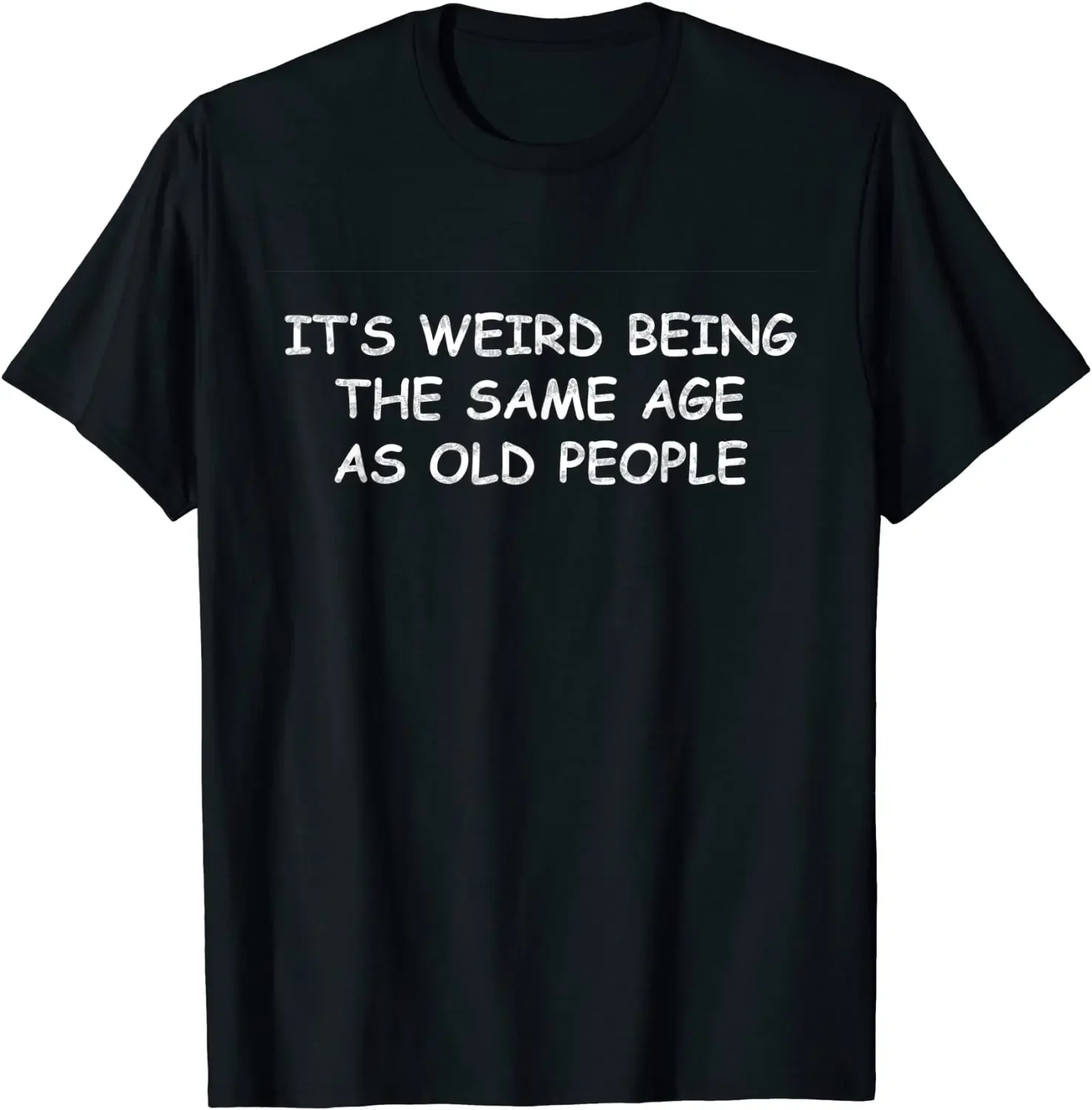 

It's Weird Being The Same Age As Old People, funny design T-Shirt