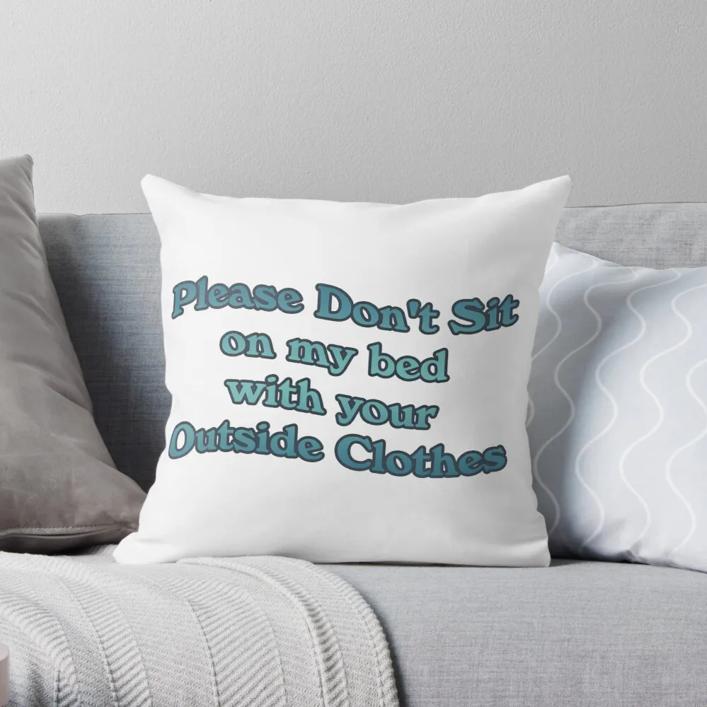 Please Dont Sit on My Bed with Your Outside Clothes Throw Pillow