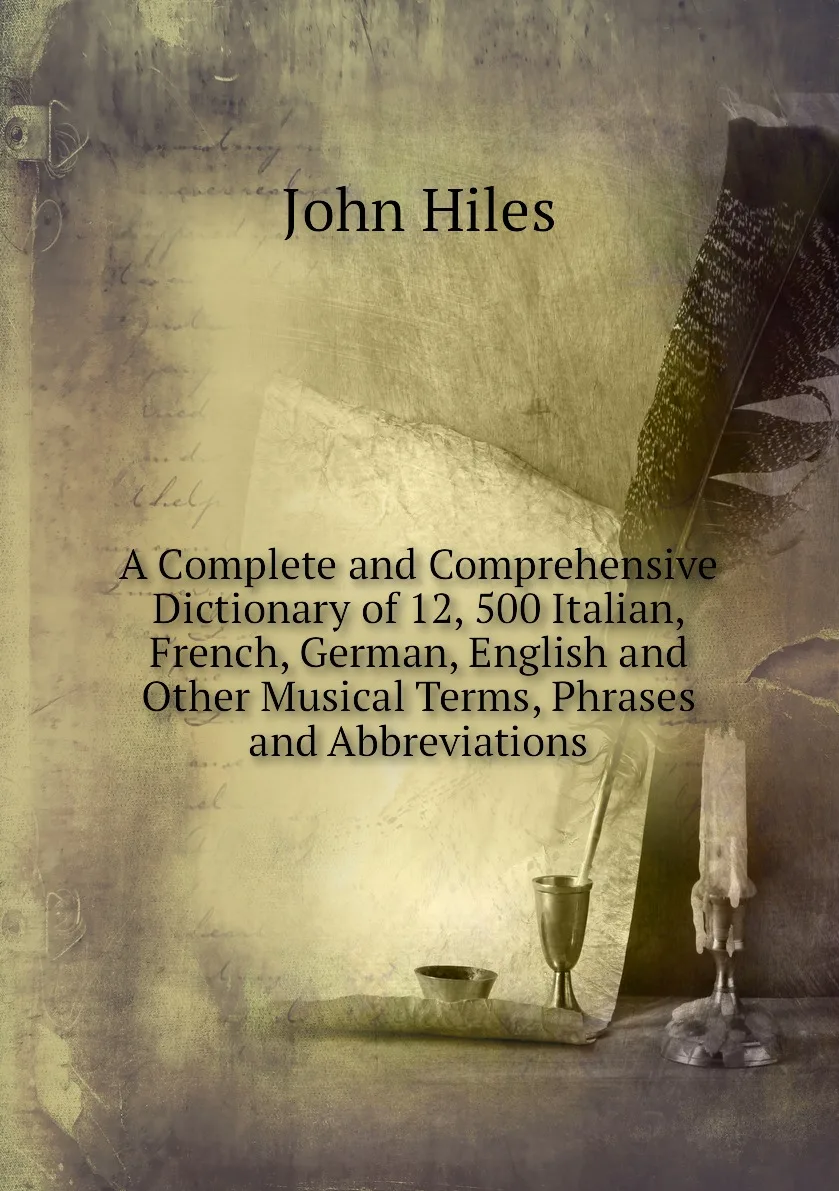 Книга A Complete and Comprehensive Dictionary of 12 500 Italian French German English Other Musical Terms Phrases |