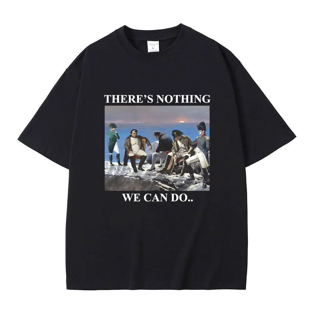 

There Is Nothing We Can Do Napoleon T Shirt Napoleon Funny Meme Parody Print T-shirts Men Women Fashion Oversized Vintage Tshirt