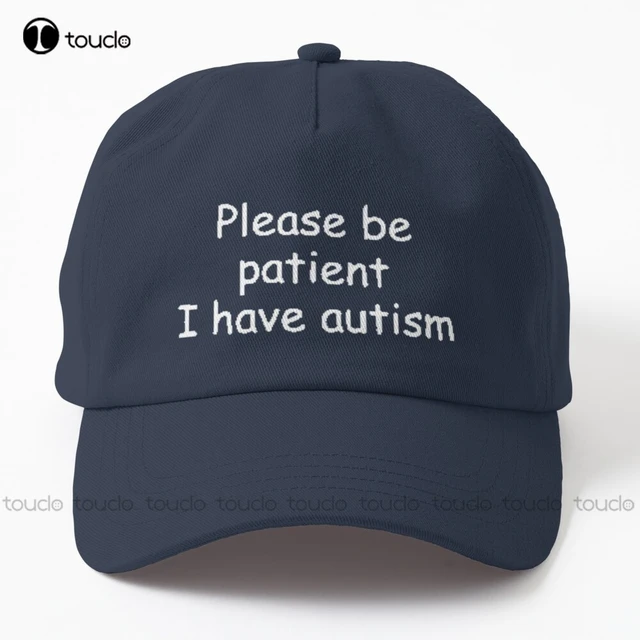 Please Be Patient I Have Autism Cap Dad Hat Women Hats Fashion Personalized  Custom Unisex Adult Teen Youth Summer Outdoor Caps