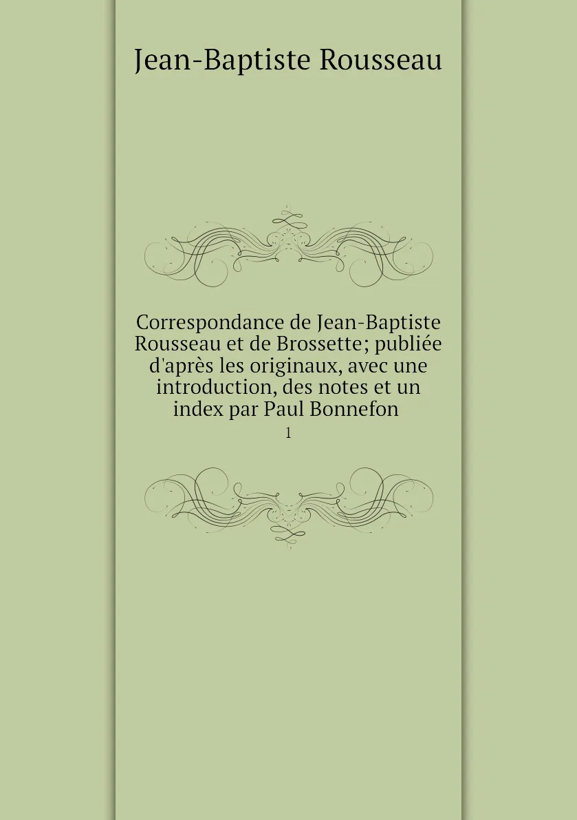 Книга Correspondance de Jean-Baptiste Rousseau et Brossette publiee dɺpres les originaux avec une introduction des |