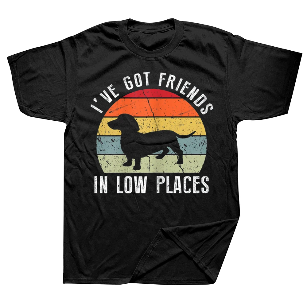 

Funny I've Got Friends In Low Places Dachshund Wiener Dog T Shirts Graphic Cotton Short Sleeve Birthday Gifts Summer T-shirt