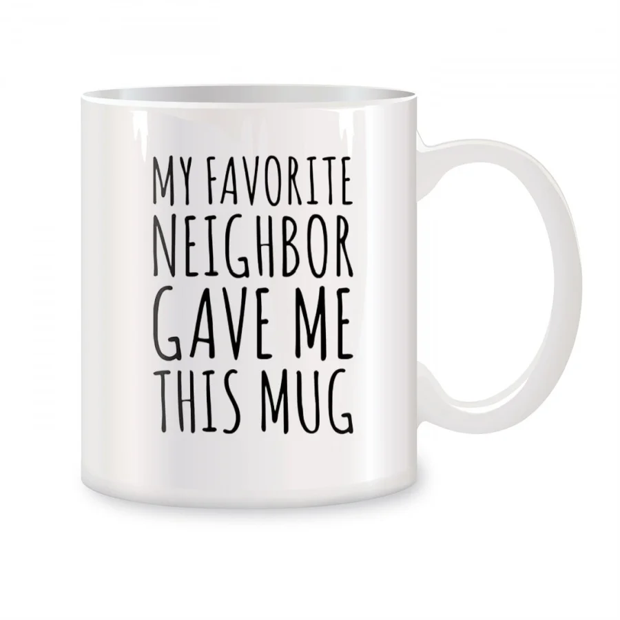 My Favorite Neighbor Gave Me This Mug Mugs For Neighbor Gifts Birthday Gifts Novelty Coffee Ceramic Tea Cups White 11 oz