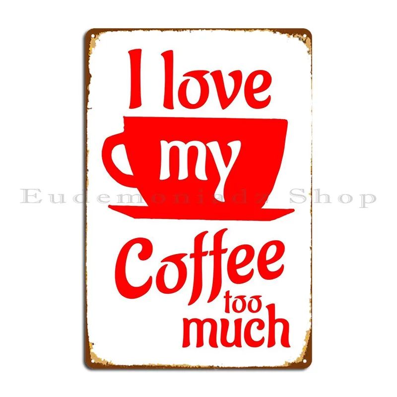 

I Love My Coffee Too Much Metal Sign Rusty Club Kitchen Print Club Tin Sign Poster