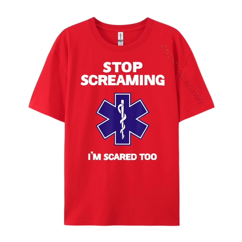 STOP SCREAMING IM SCARED TOO NEW YEAR DAY Pure Cotton O Neck Tops & Tees Short Sleeve Funny Tops Shirts Latest Letter Tshirts STOP SCREAMING IM SCARED TOO funny EMT gift EMS Paramedic red