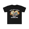Don't Be A Loser Keep Gambling T Shirt Humor Tee Funny Gift Meme Unisex Offensive Funny TShirt Satire Shirt New Satire Clothing 1