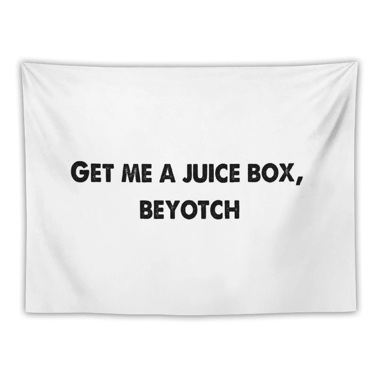 

Get me a juicebox Beyotch Tapestry Wall Art Funny Home Decoration Tapestry