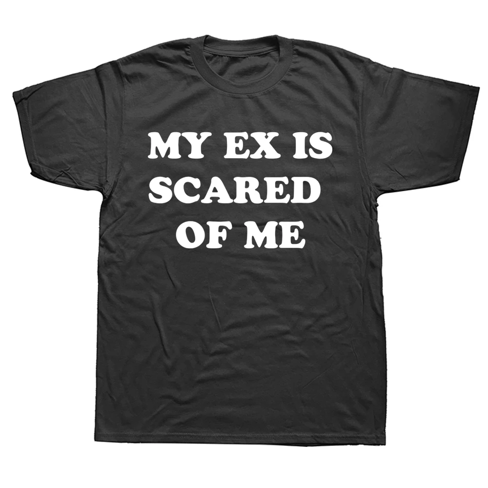 My Ex Is Scared Of Me T-Shirt, lustiger Humor, kurzärmelig, 100 % Baumwolle, Unisex, O-Ausschnitt, Sommer, weiche T-Shirts in EU-Größe