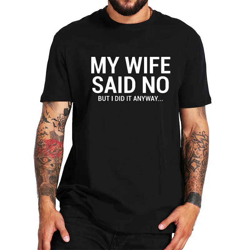 

My Wife Said No Joke T Shirt Husband Gift Tee But I Did It Funny Words EU Size Summer Short Sleeve Tshirt 100% Cotton