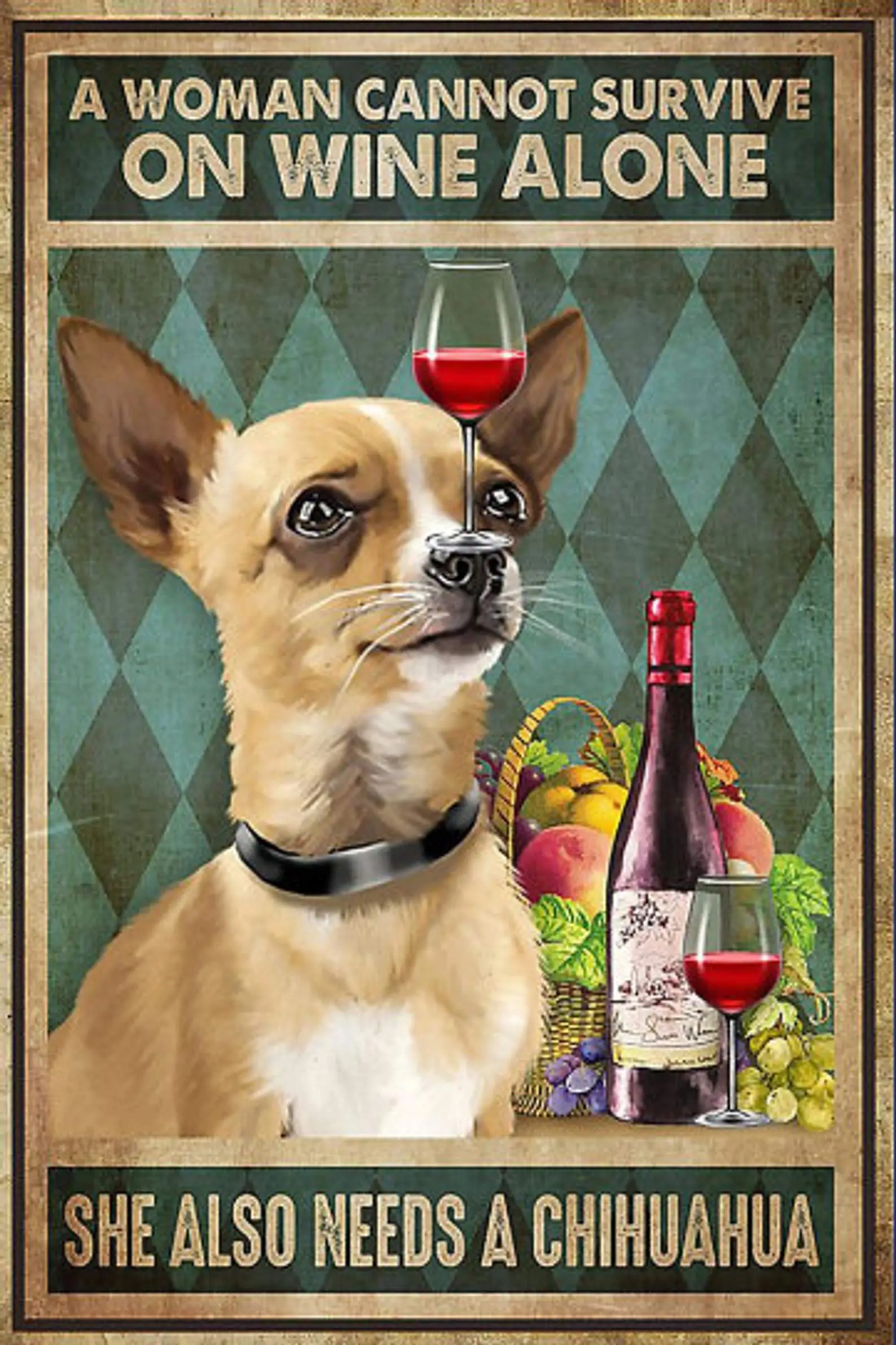 

Tin Signs for Men A Woman Cannot Survive On Wine Alone She Also Needs A Chihuahua Metal Sign for Kitchen